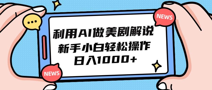 (9895期)利用AI做美剧解说，新手小白也能操作，日入1000+-网赚项目平台