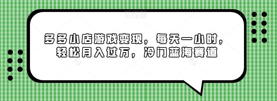 多多小店游戏变现，每天一小时，轻松月入过万，冷门蓝海赛道-网赚项目平台