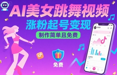 AI美女跳舞视频，涨粉起号变现，制作简单且免费-网赚项目平台
