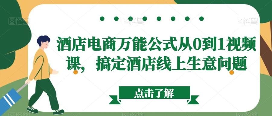 酒店电商万能公式从0到1视频课，搞定酒店线上生意问题-网赚项目平台