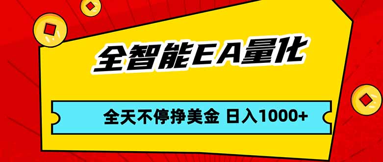 全智能EA量化，全天不间断挣美金，，小白轻松操作，日入1000+-网赚项目平台