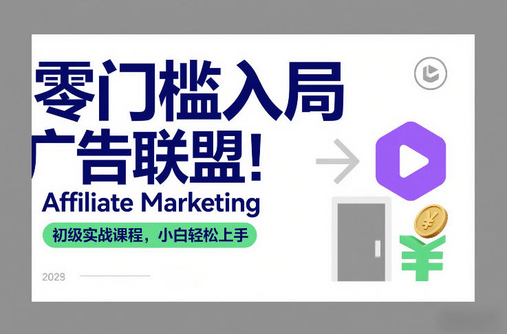 零门槛入局广告联盟！Affiliate Marketing初级实战课程，小白轻松上手-网赚项目平台