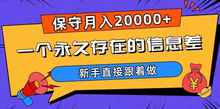 一个永久存在的信息差，保守月入20000+，新手直接跟着做【揭秘】-网赚项目平台