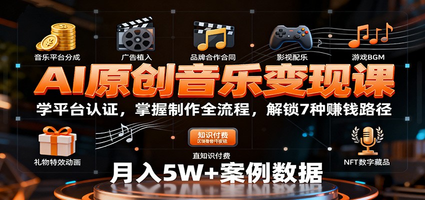 AI原创音乐变现课：学平台认证，掌握制作全流程，解锁7种赚钱路径-网赚项目平台