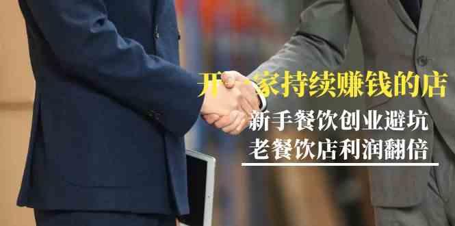教你开一家持续赚钱店-小白餐饮创业避坑，老餐饮店利润翻倍(无水印)-网赚项目平台