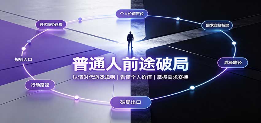 普通人前途破局：认清时代游戏规则，看懂个人价值，掌握需求交换-网赚项目平台