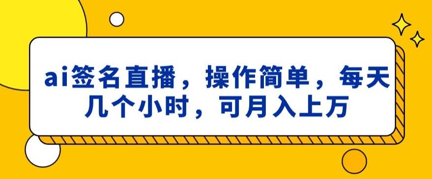ai签名直播，操作简单，简单几个小时，可月入上万-网赚项目平台