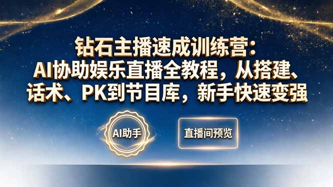 钻石主播速成训练营:AI协助娱乐直播全教程,从搭建、话术、PK到节目库,新手快速变强-网赚项目平台