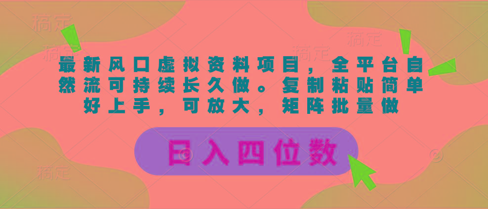 最新风口虚拟资料项目，全平台自然流可持续长久做。复制粘贴 日入四位数-网赚项目平台
