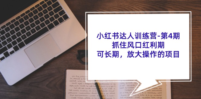 小红书达人训练营第4期：抓住风口红利期，可长期，放大操作的项目-网赚项目平台
