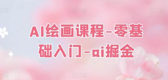 AI绘画课程-零基础入门-ai掘金-网赚项目平台