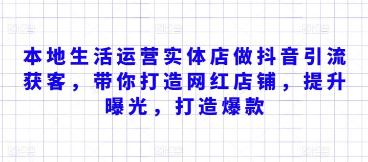 本地生活运营实体店做抖音引流获客，带你打造网红店铺，提升曝光，打造爆款-网赚项目平台