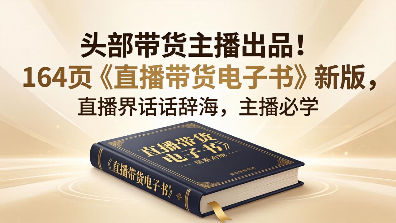 头部带货主播出品！164页《直播带货电子书》新版，直播界话术辞海，主播必学-网赚项目平台