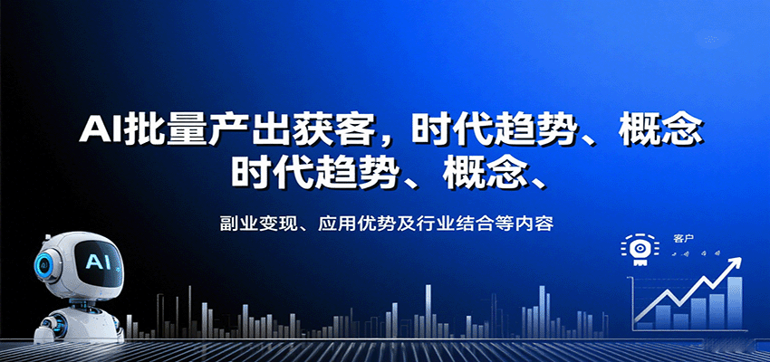 AI批量产出获客，时代趋势、概念、副业变现、应用优势及行业结合等内容-网赚项目平台