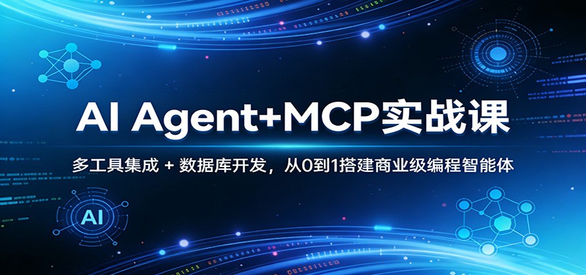 AI Agent+MCP实战课:多工具集成 + 数据库开发,从0到1搭建商业级编程智能体-网赚项目平台