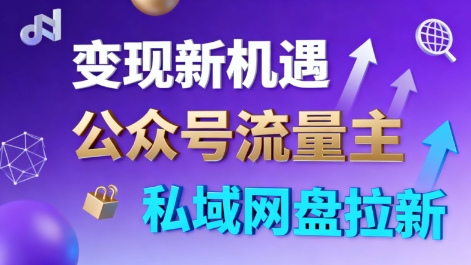 公众号流量主+私域网盘拉新，多方式变现，简单易上手，当天就有收益-网赚项目平台
