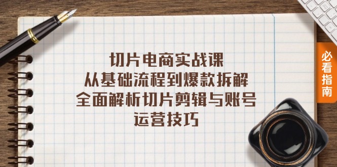 切片电商实战课：从基础流程到爆款拆解，全面解析切片剪辑与账号运营技巧-网赚项目平台