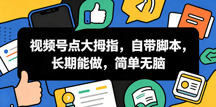 视频号点大拇指,自带脚本,长期能做,简单无脑【揭秘】-网赚项目平台