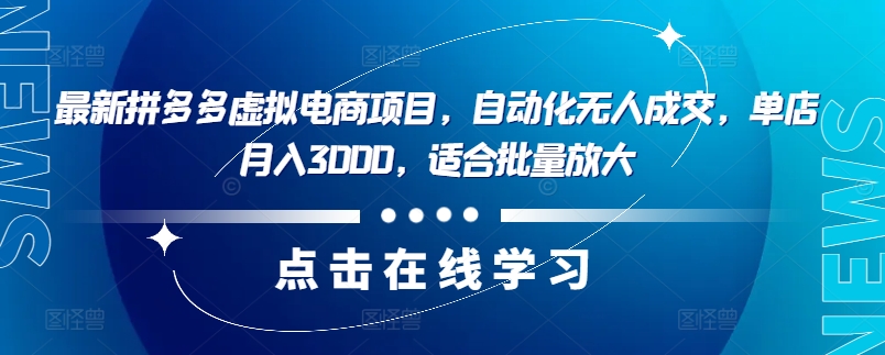 最新拼多多虚拟电商项目，自动化无人成交，单店月入3000，适合批量放大-网赚项目平台