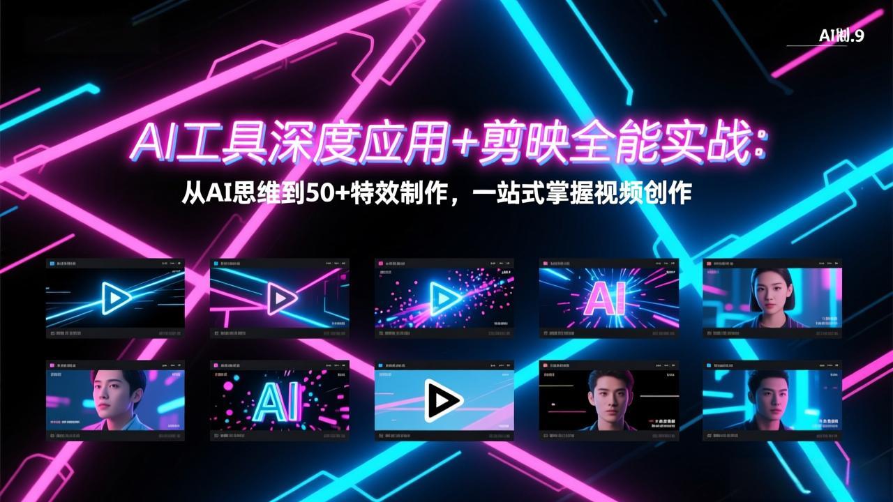 AI工具深度应用+剪映全能实战：从AI思维到50+特效制作，一站式掌握视频创作-网赚项目平台