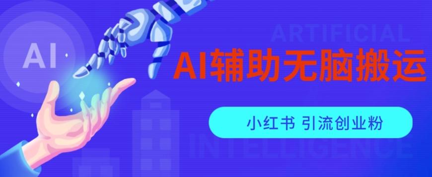 AI辅助无脑搬运小红薯爆款笔记矩阵操作无限引流创业粉【揭秘】-网赚项目平台