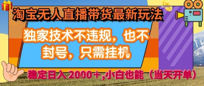 淘宝无人直播带货最新玩法，独家技术不违规，也不封号，全自动运行，只需挂着，  稳定日入2k【揭秘】-网赚项目平台