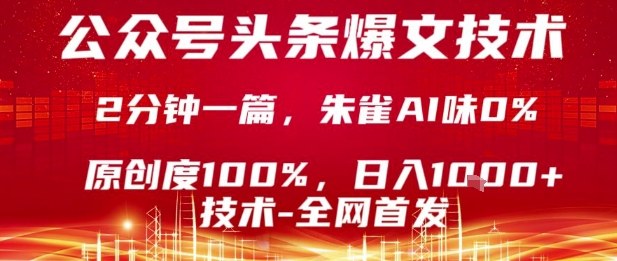 公众号头条号爆文技术，2分钟一篇，原创度100%，朱雀AI味0%，复制粘贴，日入1k【揭秘】-网赚项目平台