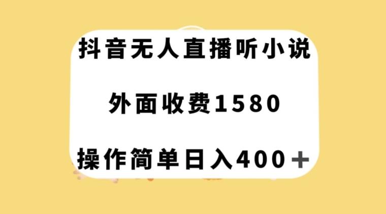 抖音无人直播听小说，外面收费1580，操作简单日入400+【揭秘】-网赚项目平台