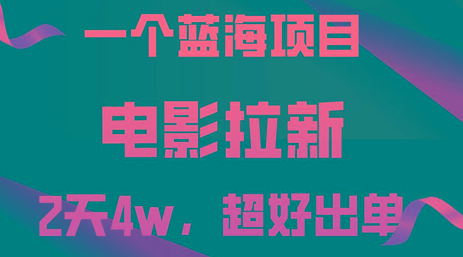 【蓝海项目】电影拉新，两天搞了近4w，超好出单，直接起飞-网赚项目平台