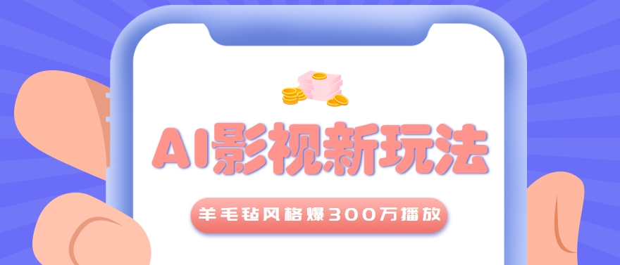 利用AI把经典影视换成羊毛毡风格，爆了300万播放，详细教程+提示词-网赚项目平台