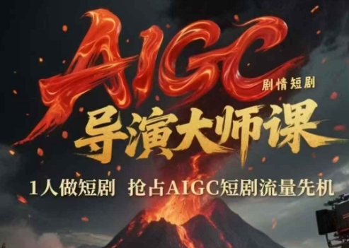 AIGC剧情短剧导演大师课，1人做短剧，抢占AIGC短剧流量先机-网赚项目平台